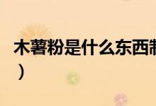 木薯粉是什么东西制作的（木薯粉是什么东西）