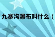 九寨沟瀑布叫什么（九寨沟瀑布是什么瀑布）