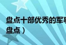 盘点十部优秀的军事题材电视剧（军事电视剧盘点）