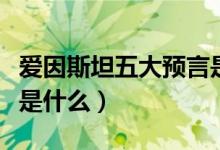 爱因斯坦五大预言是什么（爱因斯坦五大预言是什么）