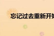忘记过去重新开始的句子（忘记过去）