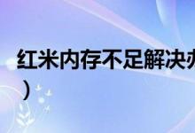 红米内存不足解决办法（红米内存不足怎么办）