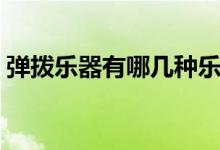 弹拨乐器有哪几种乐器（弹拨乐器有哪几种）