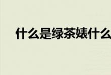 什么是绿茶婊什么意思（什么是绿茶婊）