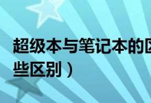 超级本与笔记本的区别（超级本和笔记本有哪些区别）