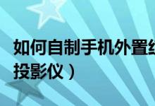 如何自制手机外置红外发射器（如何自制手机投影仪）