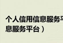 个人信用信息服务平台登录入口（个人信用信息服务平台）