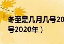 冬至是几月几号2020年几点（冬至是几月几号2020年）