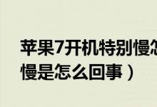 苹果7开机特别慢怎么回事（苹果7手机开机慢是怎么回事）