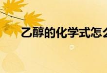 乙醇的化学式怎么写（乙醇的化学式）