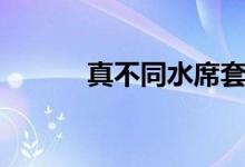 真不同水席套餐（真不同水席）
