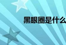 黑眼圈是什么梗（黑眼圈的梗）