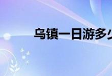 乌镇一日游多少钱（乌镇一日游）