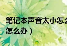 笔记本声音太小怎么调按键（笔记本声音太小怎么办）