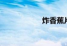 炸香蕉片（炸香蕉）