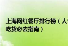 上海网红餐厅排行榜（人气超高上海十大网红餐厅盘点魔都吃货必去指南）