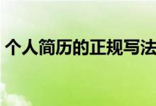 个人简历的正规写法（个人简历的正确书写）
