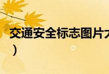 交通安全标志图片大全及图解（交通安全标志）