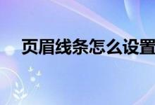 页眉线条怎么设置（页眉线条怎么删除）