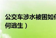 公交车涉水被困如何自救（公交车涉水被困如何逃生）