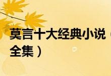 莫言十大经典小说（莫言作品有哪些莫言小说全集）