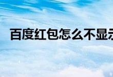 百度红包怎么不显示（百度红包怎么提现）