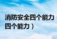 消防安全四个能力（消防安全四个能力是指哪四个能力）