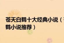 苍天白鹤十大经典小说（苍天白鹤好看的小说有哪些苍天白鹤小说推荐）