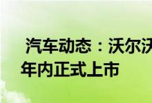  汽车动态：沃尔沃全新S60实拍国产再加长年内正式上市 