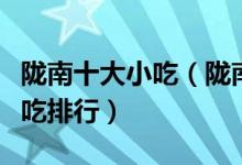 陇南十大小吃（陇南名小吃有哪些陇南特色小吃排行）