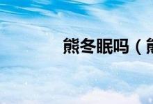 熊冬眠吗（熊是怎样冬眠的）