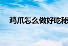 鸡爪怎么做好吃秘方（鸡爪怎么做好吃）
