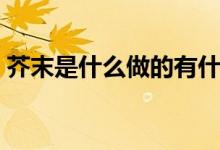 芥末是什么做的有什么用（芥末是什么做的）
