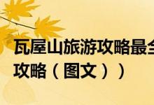 瓦屋山旅游攻略最全最好的线路（瓦屋山旅游攻略（图文））