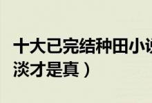 十大已完结种田小说（完本种田文推荐平平淡淡才是真）