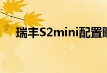  瑞丰S2mini配置曝光中控互联屏是亮点 