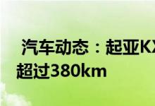 汽车动态：起亚KX3EV即将上市续航里程或超过380km 