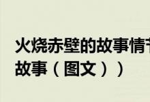 火烧赤壁的故事情节概括100字（火烧赤壁的故事（图文））