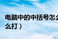 电脑中的中括号怎么打（电脑里面的中括号怎么打）