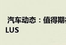  汽车动态：值得期待的新产品实拍五菱宏光PLUS 