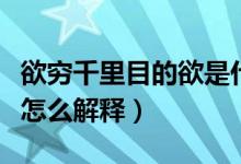欲穷千里目的欲是什么意思（欲穷千里目的欲怎么解释）