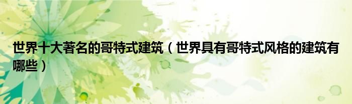  世界十大著名的哥特式建筑（世界具有哥特式風格的建筑有哪些） 
