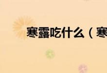 寒露吃什么（寒露吃的食物有哪些）