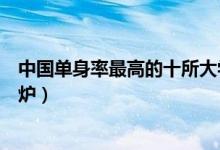 中国单身率最高的十所大学盘点（全国高校单身率排行榜出炉）