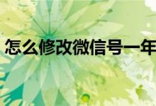 怎么修改微信号一年一次（怎么修改微信号）