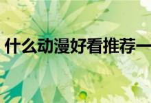 什么动漫好看推荐一下修仙（什么动漫好看）