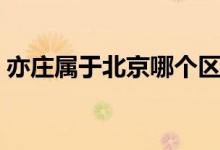 亦庄属于北京哪个区（亦庄属于北京什么区）