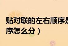 贴对联的左右顺序是怎样的（贴对联的左右顺序怎么分）