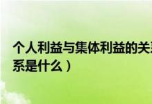 个人利益与集体利益的关系（个人利益与集体利益之间的关系是什么）