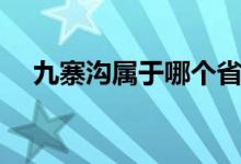 九寨沟属于哪个省（九寨沟位于哪个省）